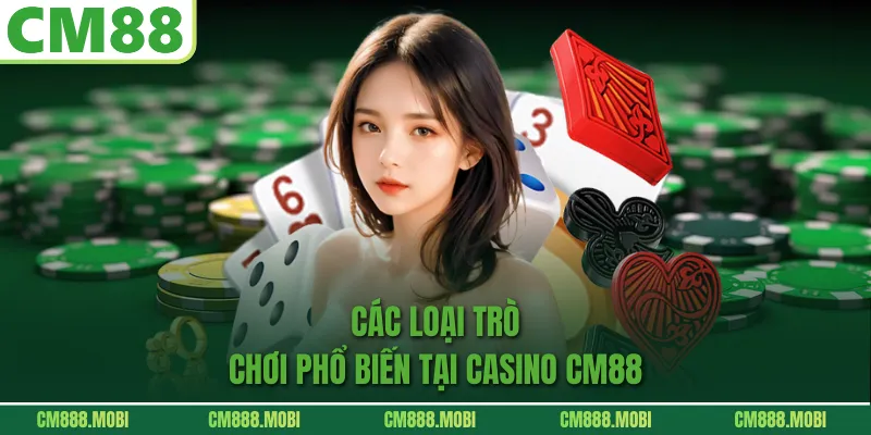 Các loại trò chơi phổ biến tại casino CM88