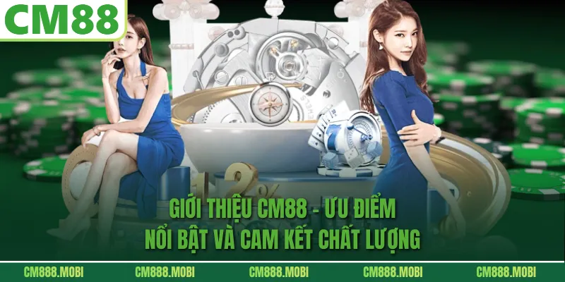 Giới Thiệu CM88 - Ưu Điểm Nổi Bật Và Cam Kết Chất Lượng