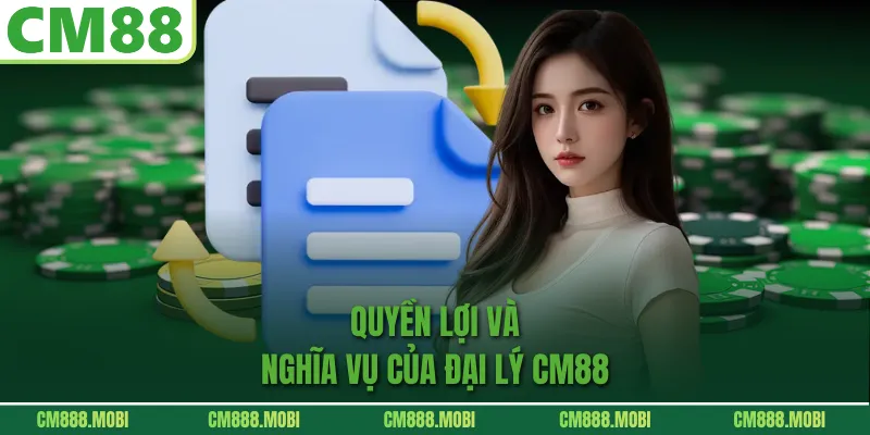 Quyền lợi và nghĩa vụ của đại lý CM88